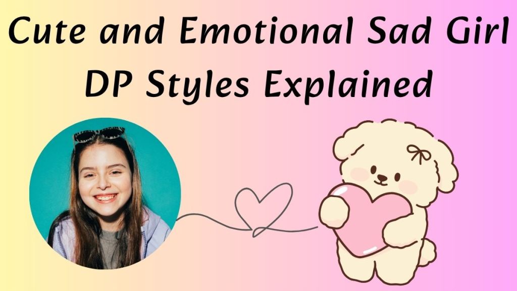 Cute and Emotional Sad Girl DP Styles&nbsp;Explained